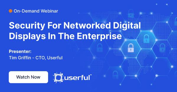 Webinar, Sicurezza per i display digitali in rete nell'impresa, presentato da Tim Griffin, CTO di Userful